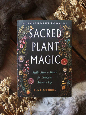 Blackthorn's Book of Sacred Plant Magic - Spells, Rites, and Rituals for Living an Aromatic Life