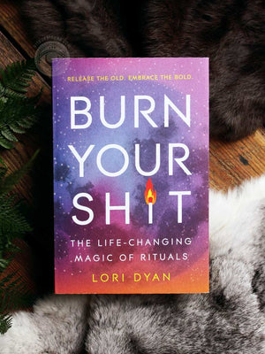 Burn Your Sh*t - The Life-Changing Magic of Rituals
