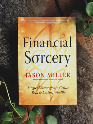 Financial Sorcery - Magical Strategies to Create Real and Lasting Wealth