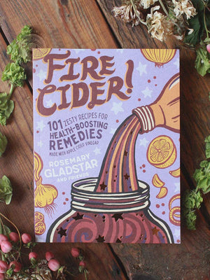 Fire Cider! - 101 Zesty Recipes for Health-Boosting Remedies Made with Apple Cider Vinegar