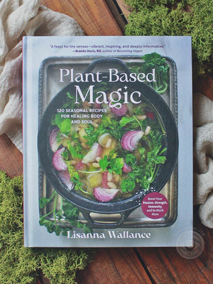 Plant-Based Magic - 120 Seasonal Recipes for Healing Body and Soul