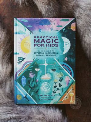 Practical Magic for Kids - Your Guide to Crystals, Horoscopes, Dreams, and More