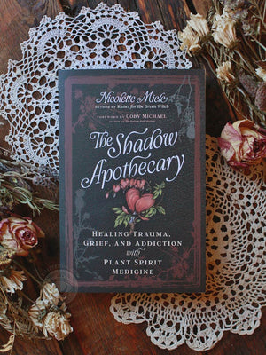 Shadow Apothecary - Healing Trauma, Grief & Addiction with Plant Spirit Medicine