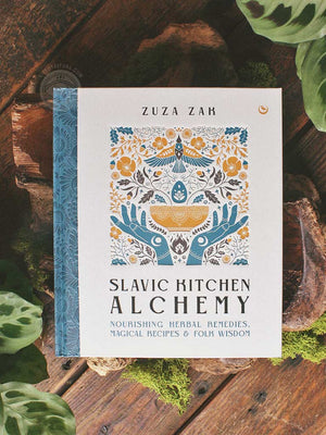 Slavic Kitchen Alchemy - Nourishing Herbal Remedies, Magical Recipes & Folk Wisdom