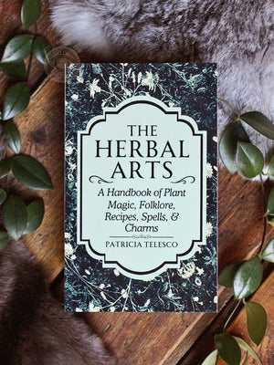 The Herbal Arts - A Handbook of Plant Magic, Folklore, Recipes, Spells, & Charms