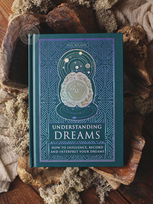 Understanding Dreams - How to Influence, Record and Interpret Dreams