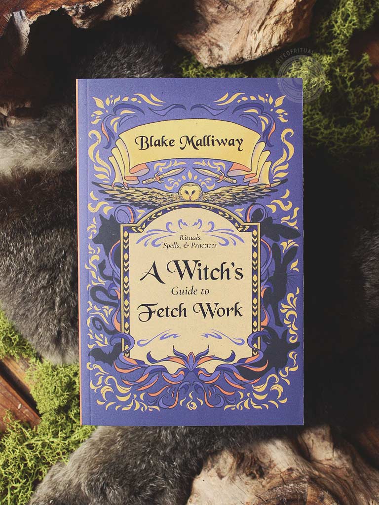 A Witch's Guide to Fetch Work - Rituals, Spells, & Practices