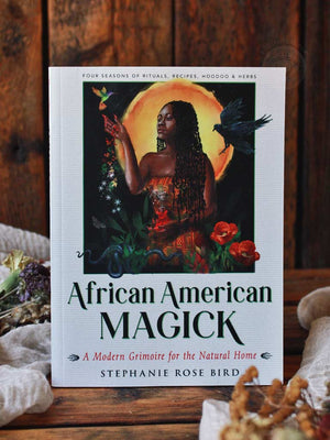 African American Magick - A Modern Grimoire for the Natural Home (Four Seasons of Rituals, Recipes, Hoodoo & Herbs)
