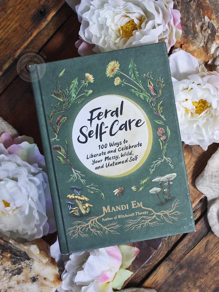 Feral Self-Care - 100 Ways to Liberate and Celebrate Your Messy, Wild, and Untamed Self