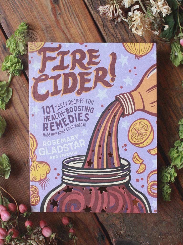 Fire Cider! - 101 Zesty Recipes for Health-Boosting Remedies Made with Apple Cider Vinegar