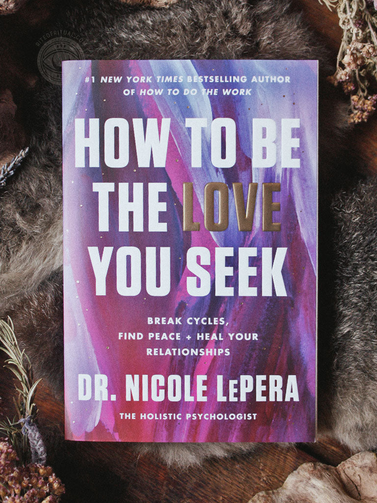 How to Be the Love You Seek - Break Cycles, Find Peace, and Heal Your Relationship
