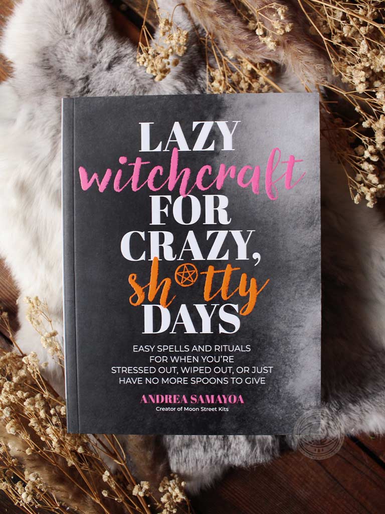 Lazy Witchcraft for Crazy, Sh*tty Days - Easy Spells and Rituals for When You’re Stressed Out, Wiped Out, or Just Have No More Spoons to Give