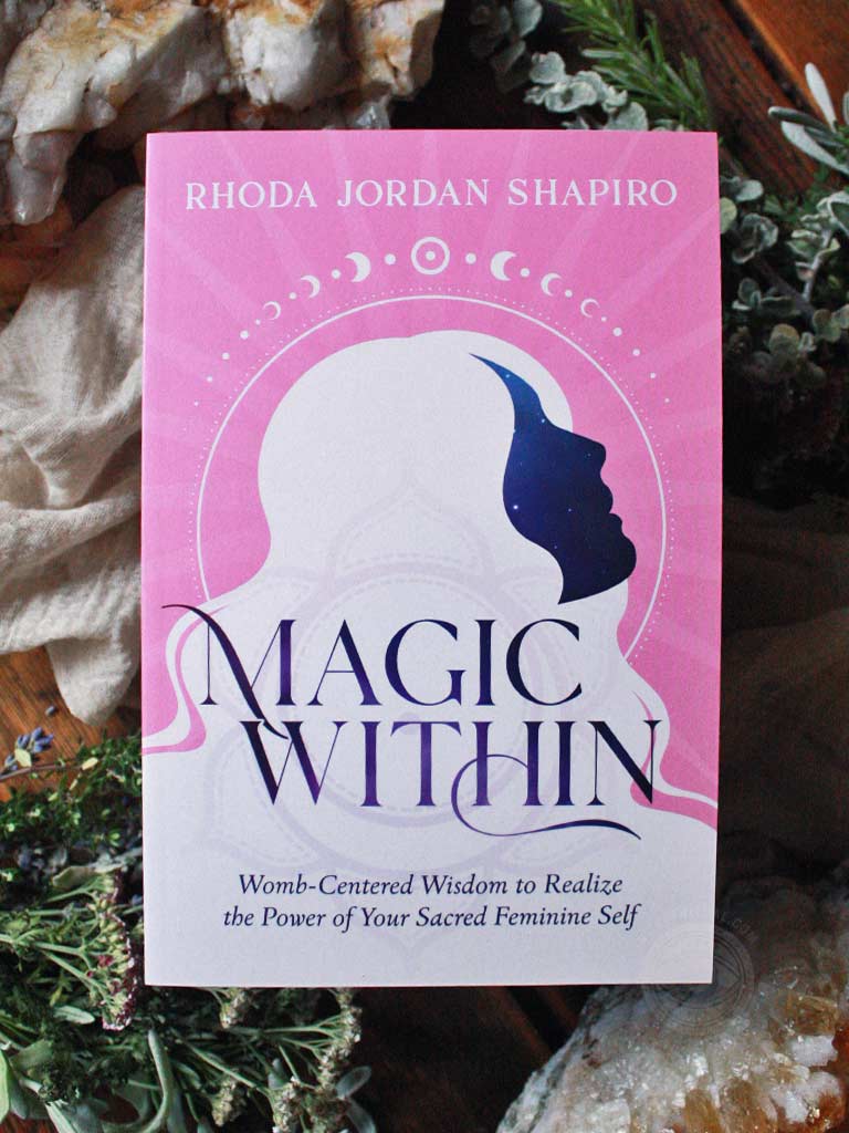 Magic Within - Womb-Centered Wisdom to Realize the Power of Your Sacred Feminine Self