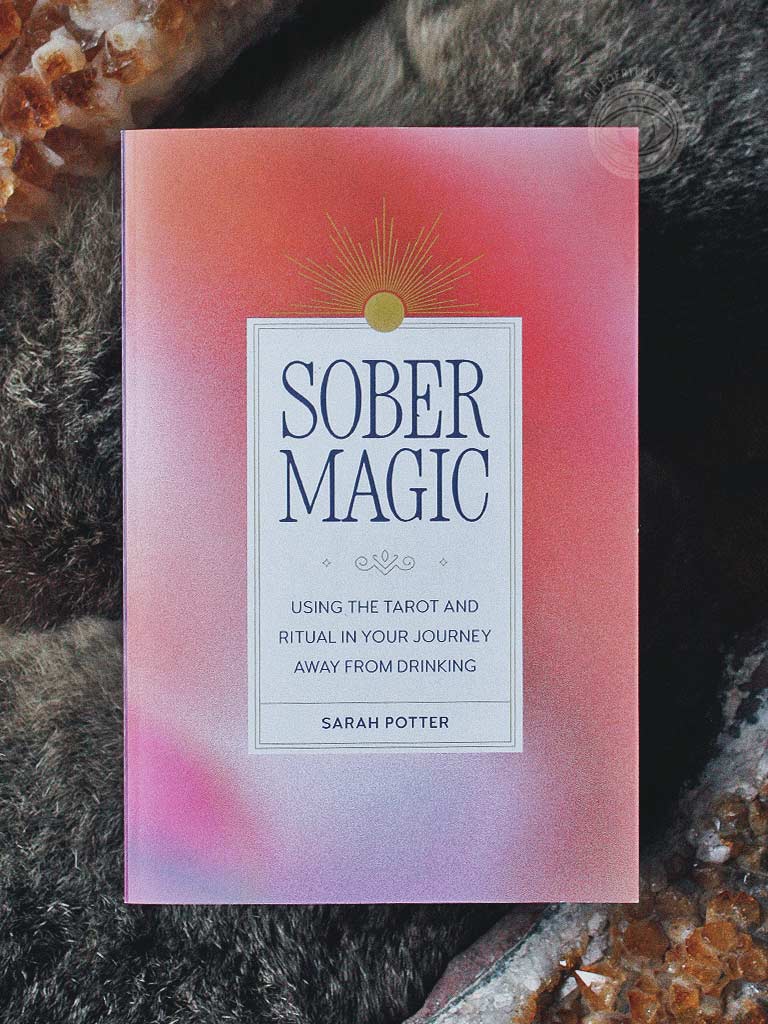 Sober Magic - Using the Tarot and Ritual in Your Journey Away from Drinking