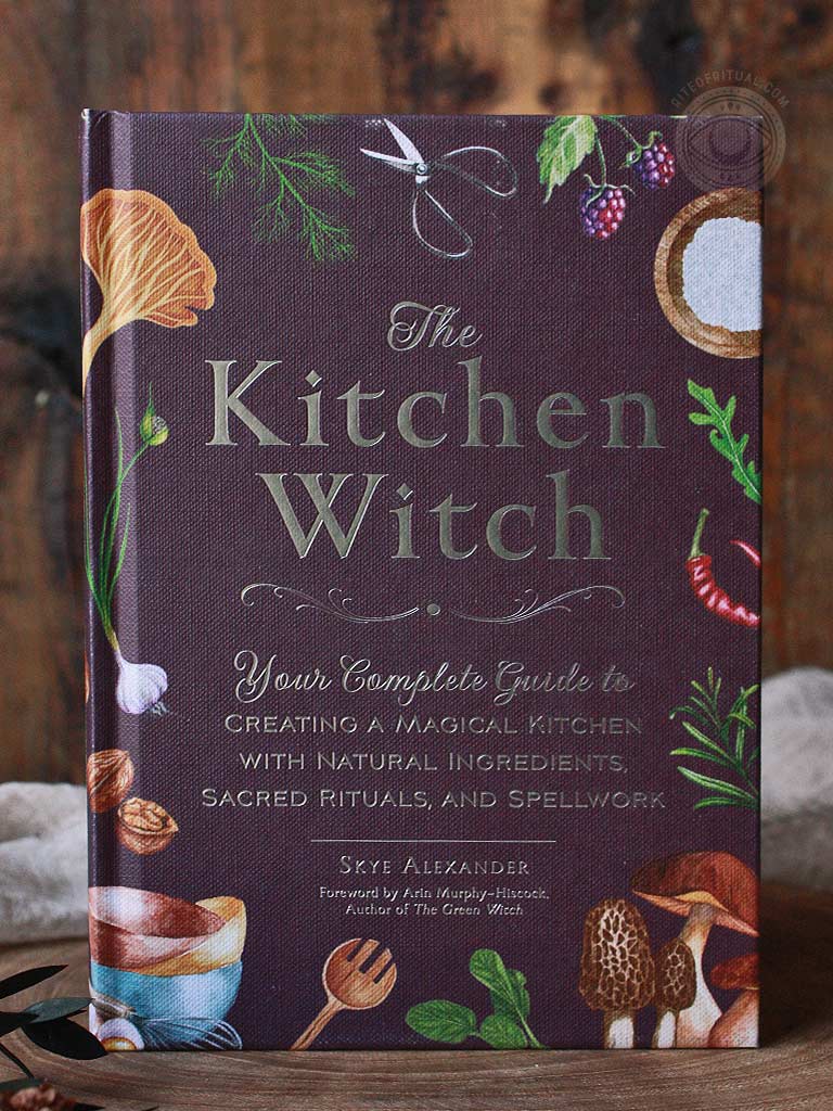 The Kitchen Witch - Your Complete Guide to Creating a Magical Kitchen with Natural Ingredients, Sacred Rituals, and Spellwork