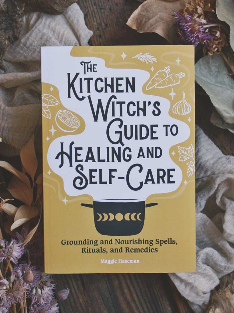The Kitchen Witch's Guide to Healing and Self-Care - Grounding and Nourishing Spells, Rituals, and Remedies