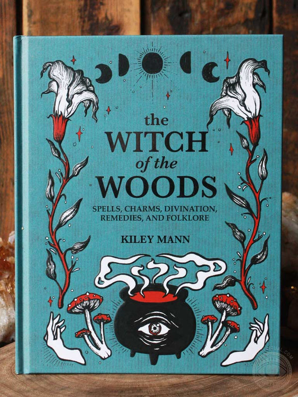 THE WITCH OF THE WOODS: Spells, Charms, Divination, Remedies, and Folklore  