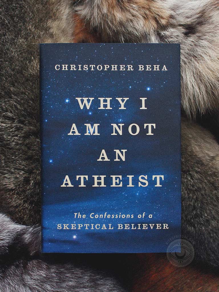 Why I Am Not an Atheist - The Confessions of a Skeptical Believer