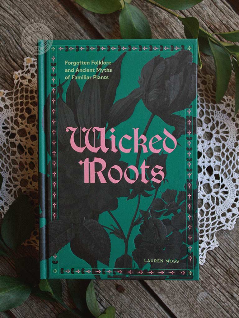 Wicked Roots - Forgotten Folklore and Ancient Myths of Familiar Plants
