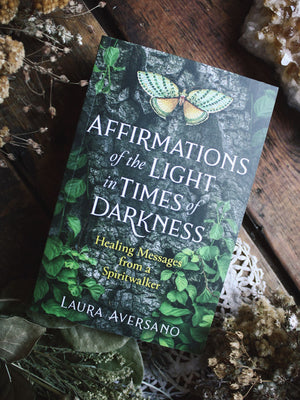Affirmations of the Light in Times of Darkness - Healing Messages from a Spiritwalker