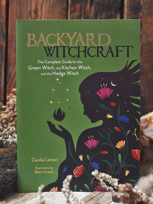 Backyard Witchcraft - Complete Guide for the Green Witch, Kitchen Witch, and Hedge Witch