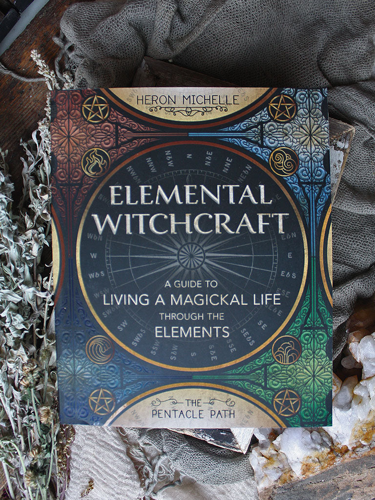 Elemental Witchcraft - A Guide to Living a Magickal Life Through the Elements