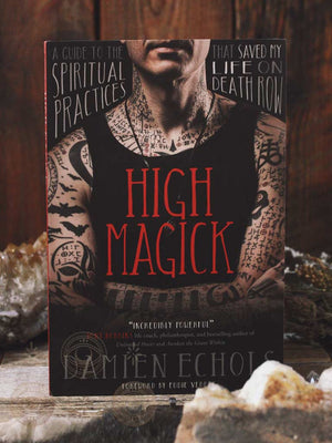 High Magick - A Guide to the Spiritual Practices That Saved My Life on Death Row