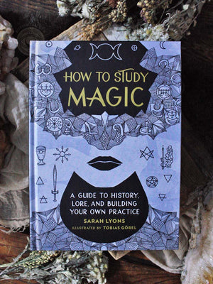 How to Study Magic - A Guide to History, Lore, and Building Your Own Practice