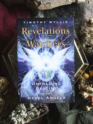 Revelations of the Watchers - The Unfolding Destiny of the Rebel Angels