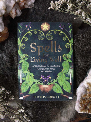 Spells for Living Well - A Witch's Guide for Manifesting Change, Well-being, and Wonder