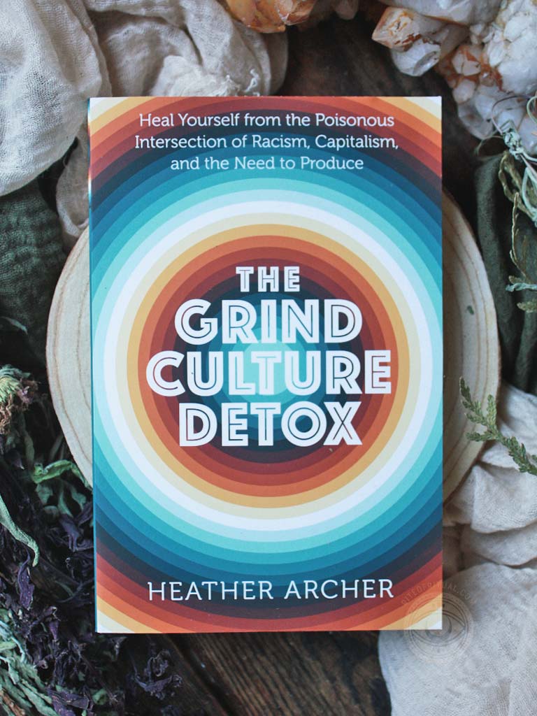 The Grind Culture Detox - Heal Yourself from the Poisonous Intersection of Racism, Capitalism, and the Need to Produce