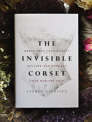 The Invisible Corset - Break Free from Beauty Culture and Embrace Your Radiant Self