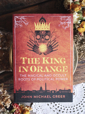 The King in Orange - The Magical and Occult Roots of Political Power
