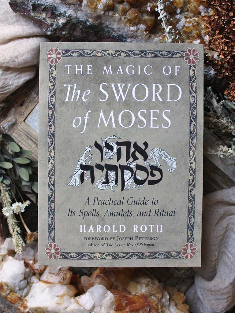 The Magic of the Sword of Moses - A Practical Guide to Its Spells, Amulets, and Ritual
