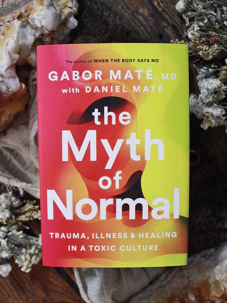 The Myth of Normal - Trauma, Illness and Healing in a Toxic Culture