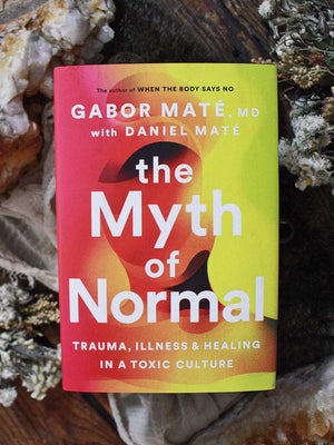 The Myth of Normal - Trauma, Illness and Healing in a Toxic Culture