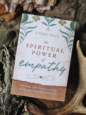 The Spiritual Power of Empathy - Develop Your Intuitive Gifts for Compassionate Connection